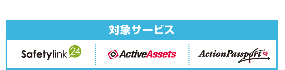 対象サービスはActiveAssets、ActionPassport、Safetylink24です。